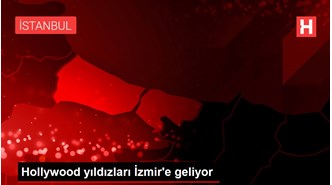 Hollywood yıldızları İzmir'e geliyor