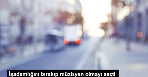 İşadamlığını bırakıp müzisyen olmayı seçti