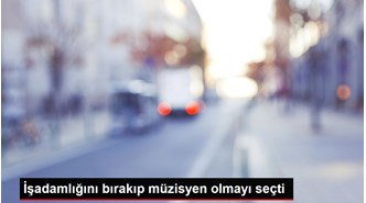 İşadamlığını bırakıp müzisyen olmayı seçti