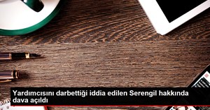 Yardımcısını darbettiği iddia edilen Serengil hakkında dava açıldı